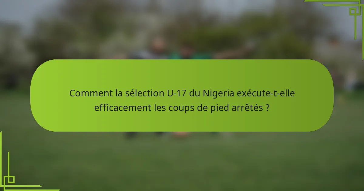 Comment la sélection U-17 du Nigeria exécute-t-elle efficacement les coups de pied arrêtés ?