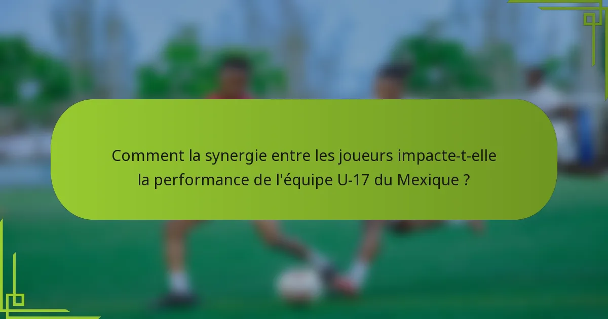 Comment la synergie entre les joueurs impacte-t-elle la performance de l'équipe U-17 du Mexique ?