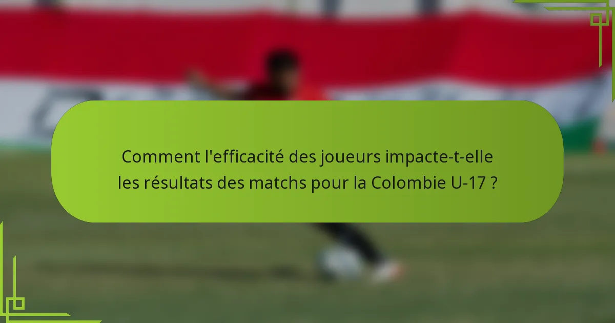 Comment l'efficacité des joueurs impacte-t-elle les résultats des matchs pour la Colombie U-17 ?