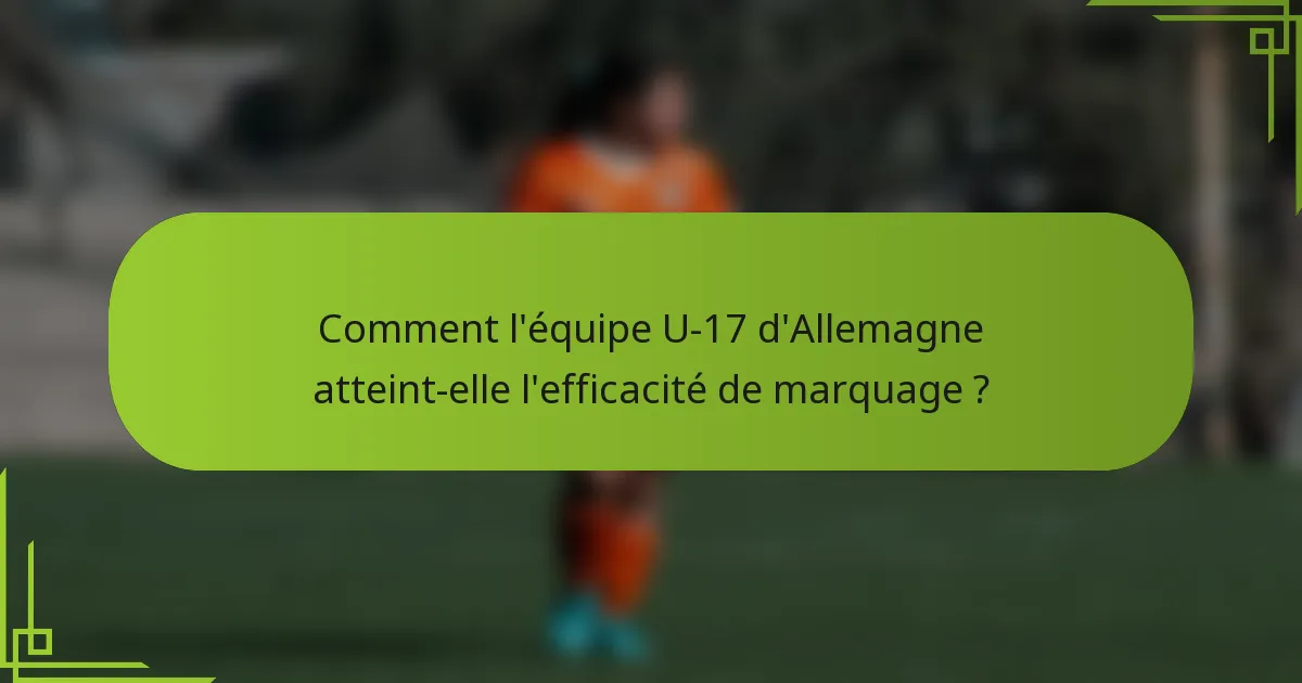 Comment l'équipe U-17 d'Allemagne atteint-elle l'efficacité de marquage ?