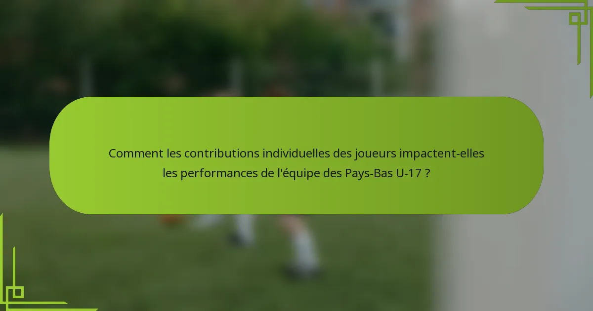 Comment les contributions individuelles des joueurs impactent-elles les performances de l'équipe des Pays-Bas U-17 ?