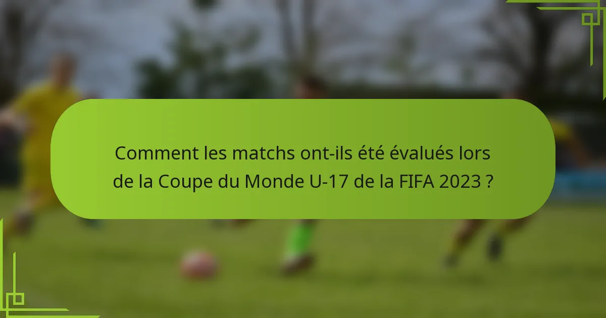 Comment les matchs ont-ils été évalués lors de la Coupe du Monde U-17 de la FIFA 2023 ?