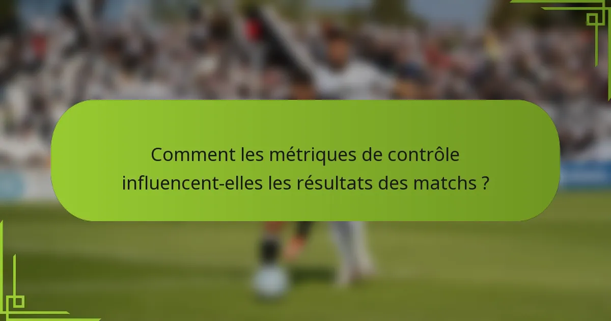 Comment les métriques de contrôle influencent-elles les résultats des matchs ?