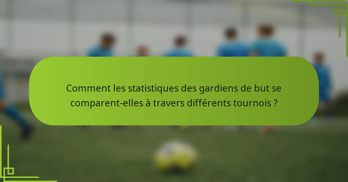 Comment les statistiques des gardiens de but se comparent-elles à travers différents tournois ?