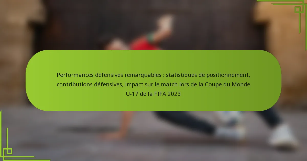 Performances défensives remarquables : statistiques de positionnement, contributions défensives, impact sur le match lors de la Coupe du Monde U-17 de la FIFA 2023