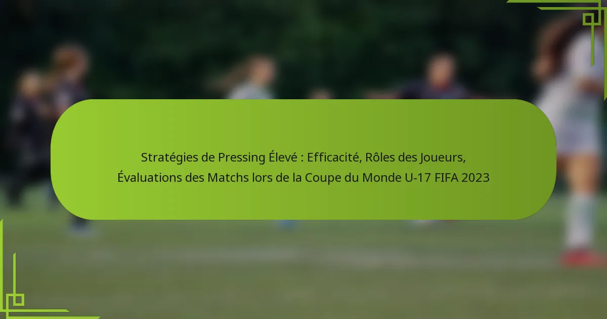 Stratégies de Pressing Élevé : Efficacité, Rôles des Joueurs, Évaluations des Matchs lors de la Coupe du Monde U-17 FIFA 2023