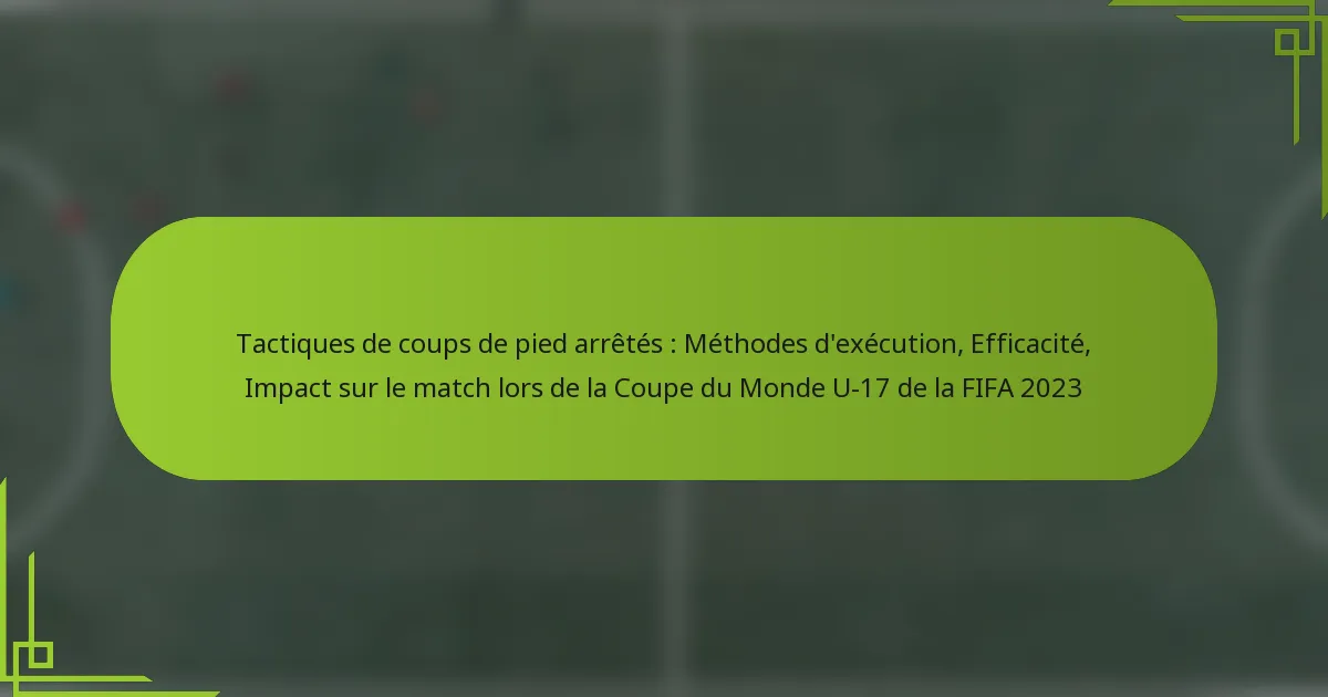 Tactiques de coups de pied arrêtés : Méthodes d’exécution, Efficacité, Impact sur le match lors de la Coupe du Monde U-17 de la FIFA 2023