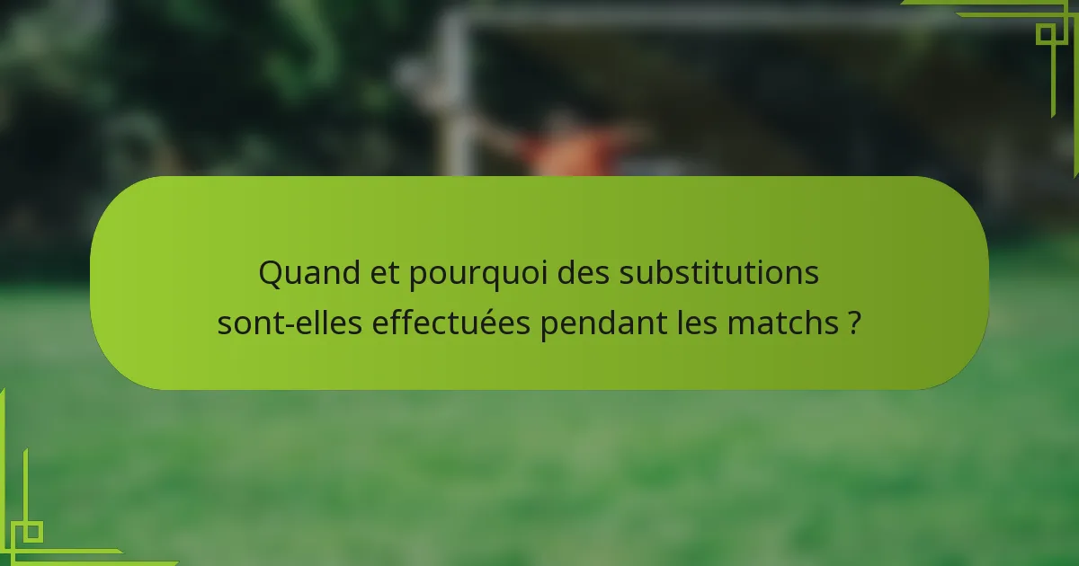Quand et pourquoi des substitutions sont-elles effectuées pendant les matchs ?