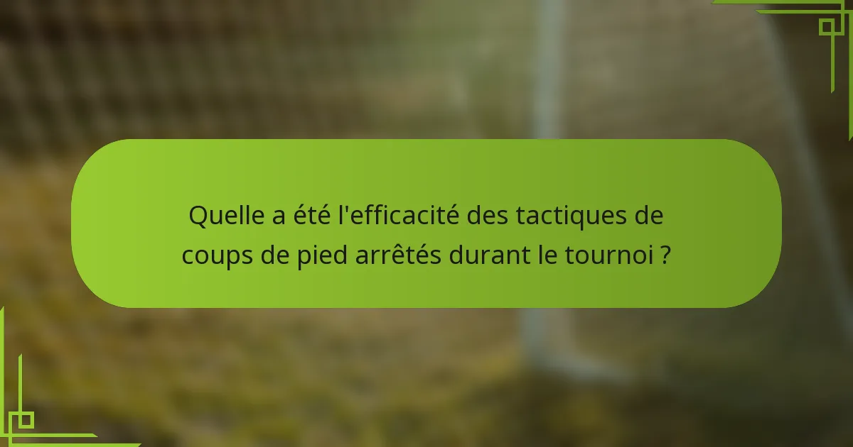 Quelle a été l'efficacité des tactiques de coups de pied arrêtés durant le tournoi ?