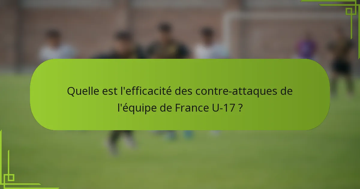 Quelle est l'efficacité des contre-attaques de l'équipe de France U-17 ?
