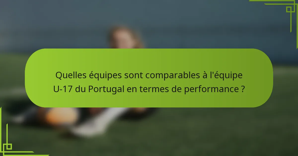 Quelles équipes sont comparables à l'équipe U-17 du Portugal en termes de performance ?
