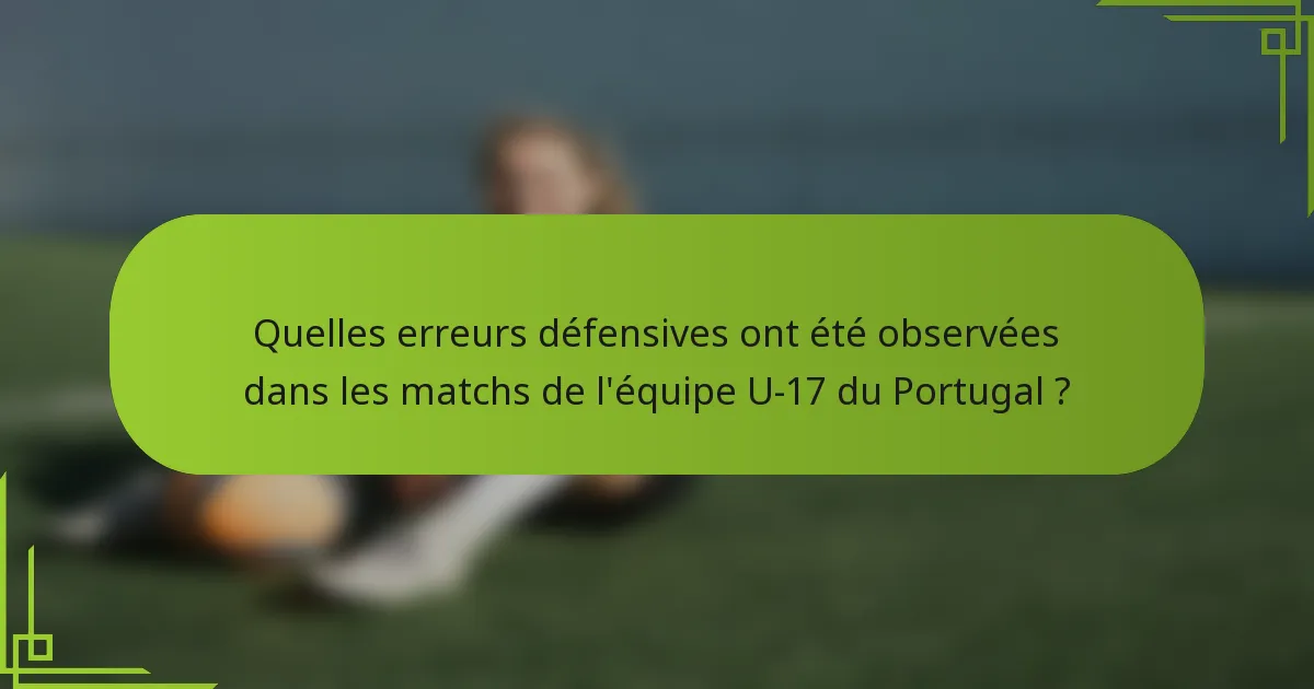 Quelles erreurs défensives ont été observées dans les matchs de l'équipe U-17 du Portugal ?