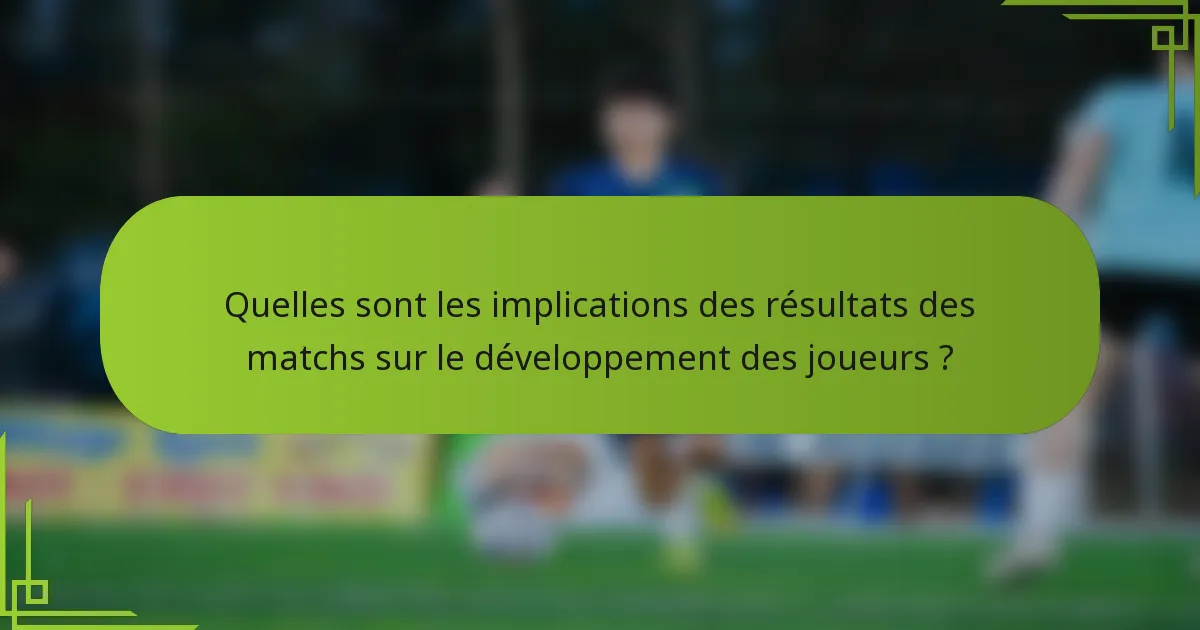 Quelles sont les implications des résultats des matchs sur le développement des joueurs ?