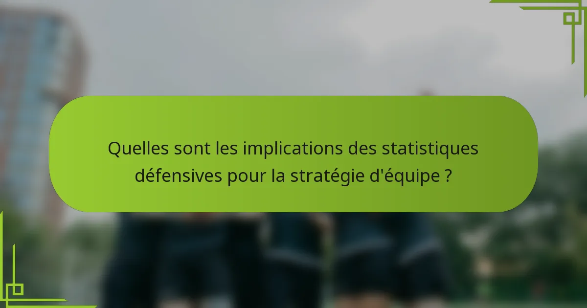 Quelles sont les implications des statistiques défensives pour la stratégie d'équipe ?