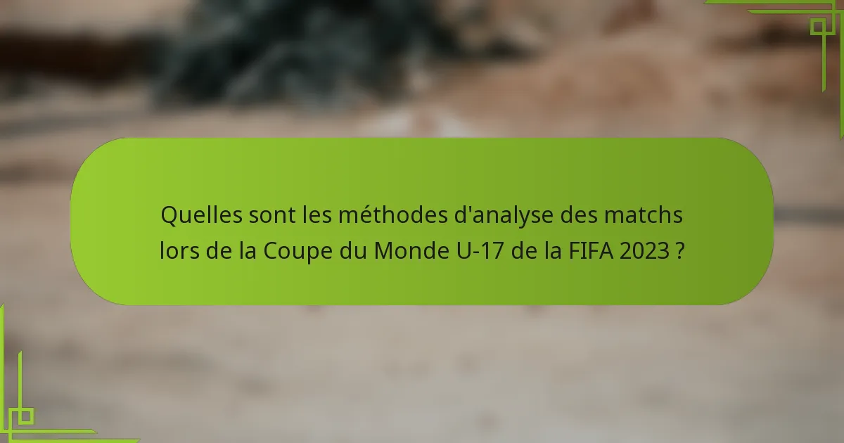 Quelles sont les méthodes d'analyse des matchs lors de la Coupe du Monde U-17 de la FIFA 2023 ?
