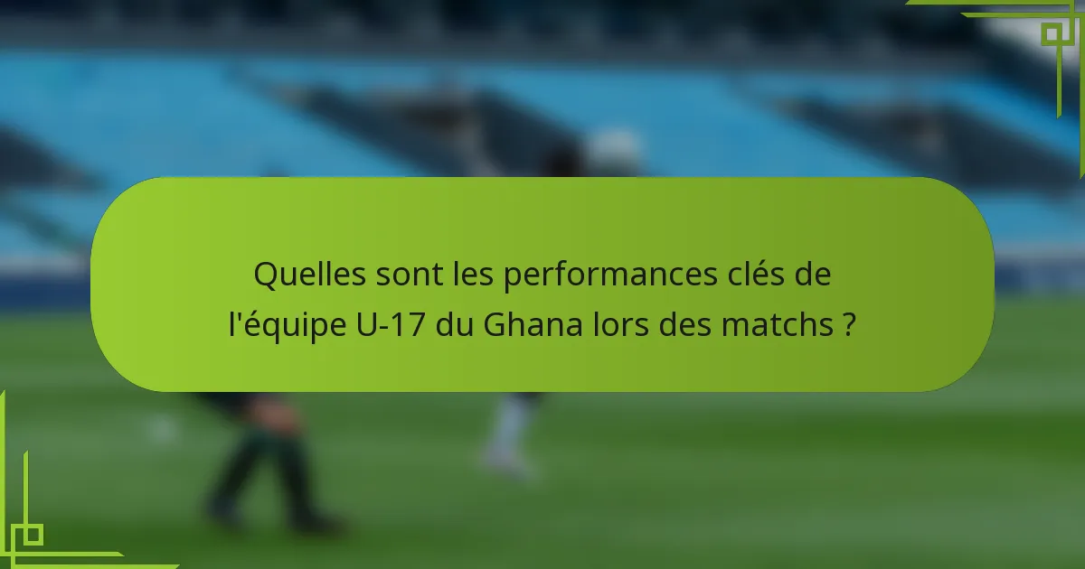 Quelles sont les performances clés de l'équipe U-17 du Ghana lors des matchs ?