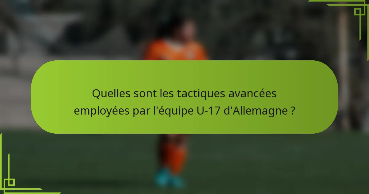 Quelles sont les tactiques avancées employées par l'équipe U-17 d'Allemagne ?