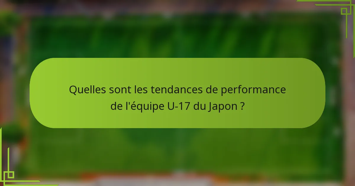 Quelles sont les tendances de performance de l'équipe U-17 du Japon ?