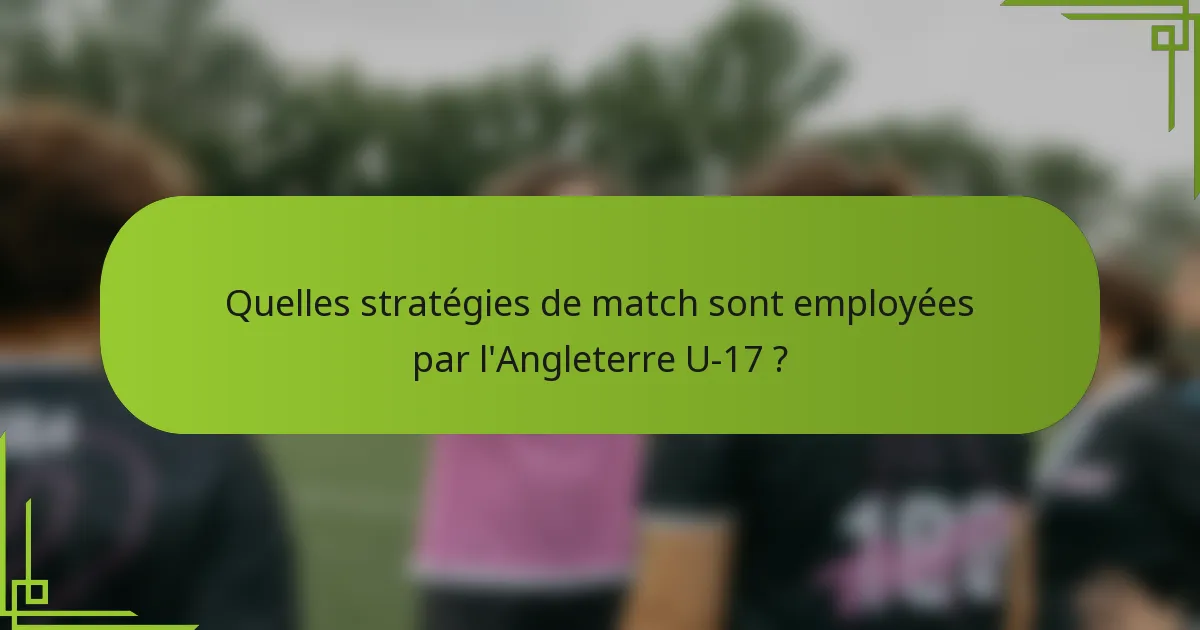 Quelles stratégies de match sont employées par l'Angleterre U-17 ?
