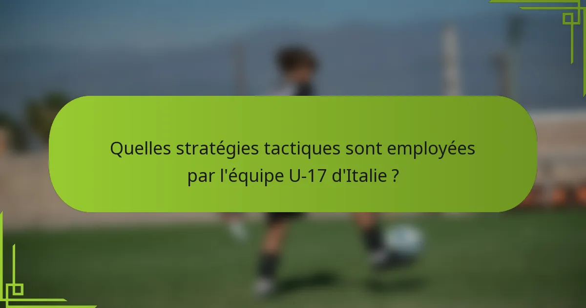Quelles stratégies tactiques sont employées par l'équipe U-17 d'Italie ?