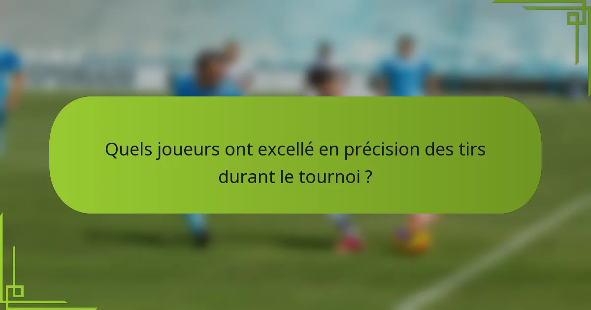 Quels joueurs ont excellé en précision des tirs durant le tournoi ?
