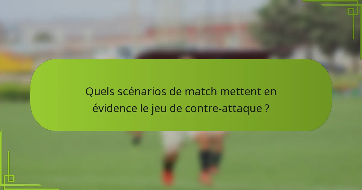 Quels scénarios de match mettent en évidence le jeu de contre-attaque ?