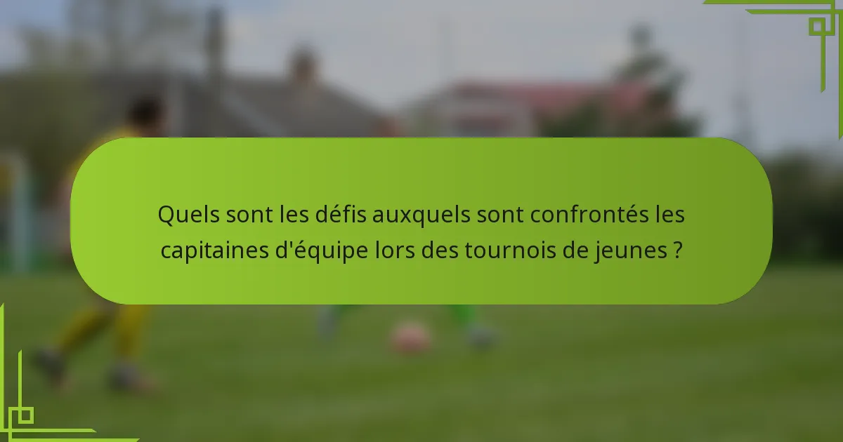 Quels sont les défis auxquels sont confrontés les capitaines d'équipe lors des tournois de jeunes ?